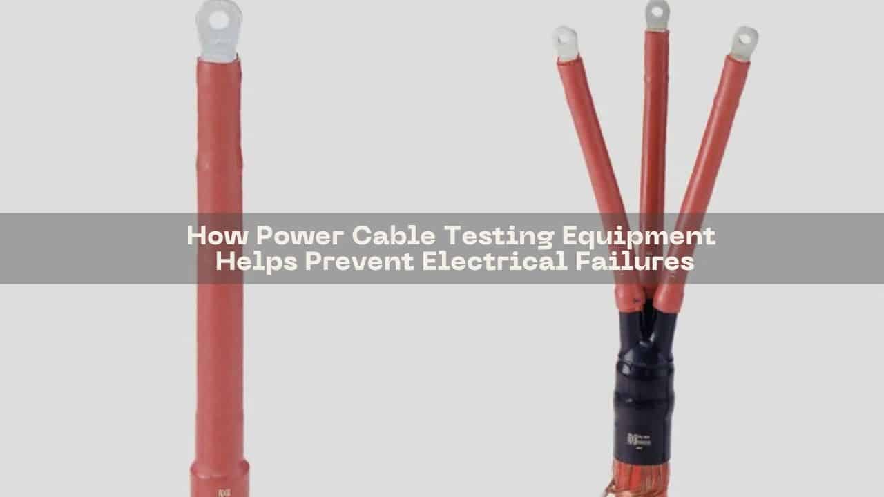 Why Power Cable Testing Equipment Matters for Reliability
